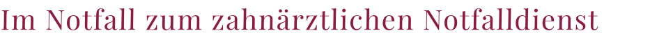 Im Notfall zum zahnärztlichen Notfalldienst