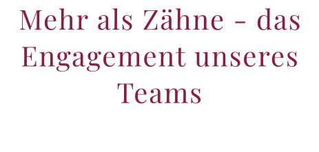 Mehr als Zähne - das Engagement unseres Teams